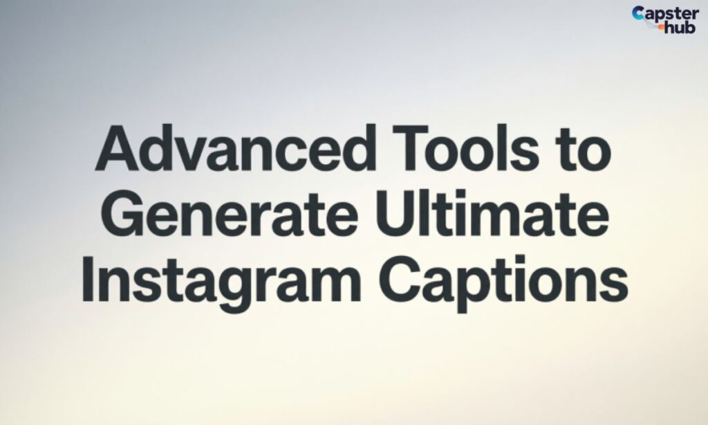 Advanced Tools to Generate Ultimate Instagram Captions
